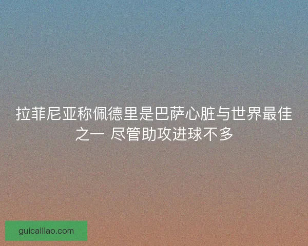 拉菲尼亚称佩德里是巴萨心脏与世界最佳之一 尽管助攻进球不多