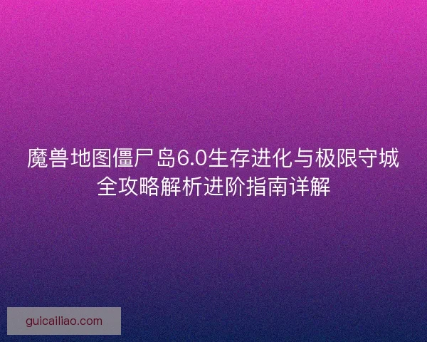 魔兽地图僵尸岛6.0生存进化与极限守城全攻略解析进阶指南详解