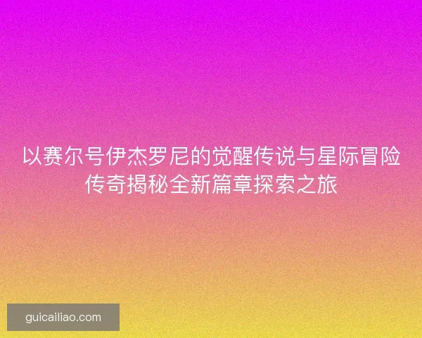 以赛尔号伊杰罗尼的觉醒传说与星际冒险传奇揭秘全新篇章探索之旅