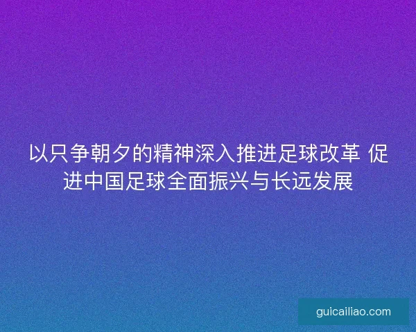 以只争朝夕的精神深入推进足球改革 促进中国足球全面振兴与长远发展 以只争朝夕的精神深入推进足球改革 促进中国足球全面振兴与长远发展